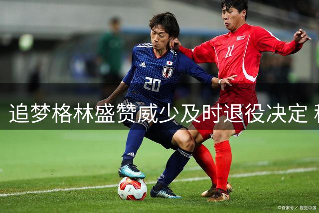 追梦格林盛赞威少及时退役决定 称联盟对老将过于残酷